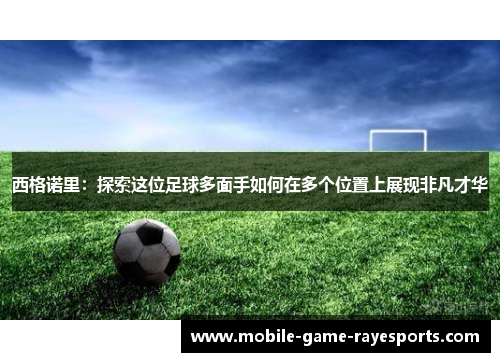 西格诺里：探索这位足球多面手如何在多个位置上展现非凡才华