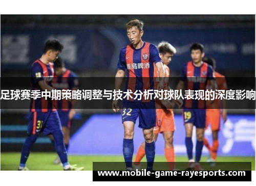 足球赛季中期策略调整与技术分析对球队表现的深度影响