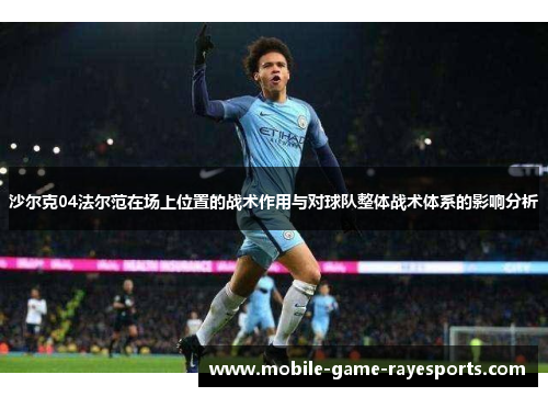 沙尔克04法尔范在场上位置的战术作用与对球队整体战术体系的影响分析 沙尔克04法尔范在场上位置的战术作用与对球队整体战术体系的影响分析