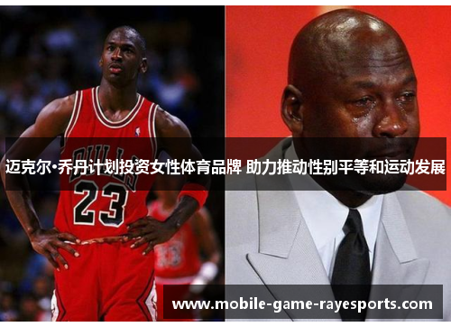 迈克尔·乔丹计划投资女性体育品牌 助力推动性别平等和运动发展