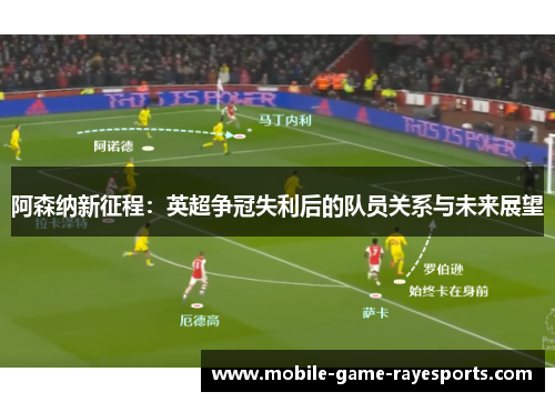 阿森纳新征程：英超争冠失利后的队员关系与未来展望