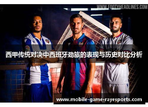 西甲传统对决中西班牙劲旅的表现与历史对比分析