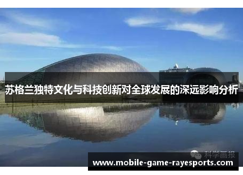 苏格兰独特文化与科技创新对全球发展的深远影响分析