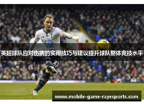 英超球队应对伤病的实用技巧与建议提升球队整体竞技水平