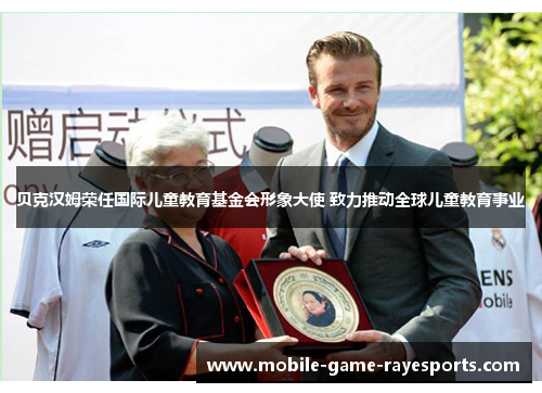 贝克汉姆荣任国际儿童教育基金会形象大使 致力推动全球儿童教育事业 贝克汉姆荣任国际儿童教育基金会形象大使 致力推动全球儿童教育事业