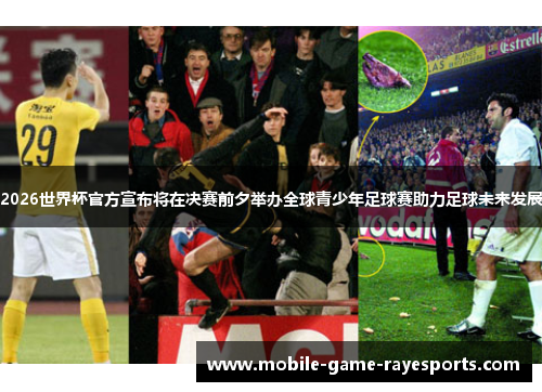 2026世界杯官方宣布将在决赛前夕举办全球青少年足球赛助力足球未来发展