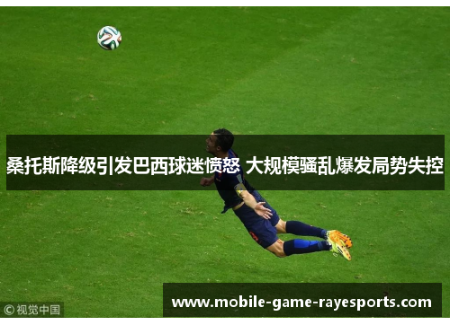 桑托斯降级引发巴西球迷愤怒 大规模骚乱爆发局势失控