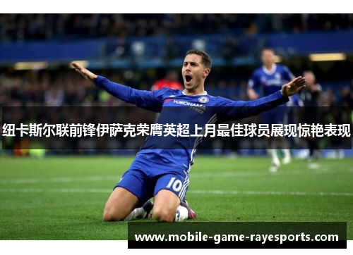 纽卡斯尔联前锋伊萨克荣膺英超上月最佳球员展现惊艳表现