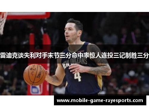 雷迪克谈失利对手末节三分命中率惊人连投三记制胜三分
