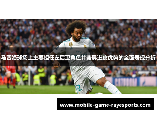 马塞洛球场上主要担任左后卫角色并兼具进攻优势的全面表现分析